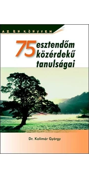 75 esztendőm közérdekű tanulságai - Dr. Kolimár György könyv 75 esztendőm közérdekű tanulságai - Dr. Kolimár György könyv