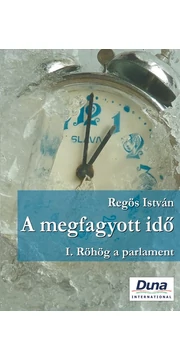 A megfagyott idő I. - Röhög a parlament - Regös István A megfagyott idő I. - Röhög a parlament - Regös István