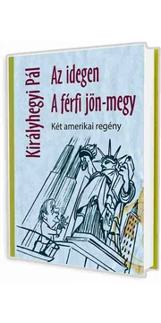 Az idegen, A férfi jön-megy - Két amerikai regény - Királyhegyi Pál könyv Az idegen, A férfi jön-megy - Két amerikai regény - Királyhegyi Pál könyv