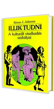 Illik tudni - A kulturált viselkedés szabályai - Köves J. Julianna könyv Illik tudni - A kulturált viselkedés szabályai - Köves J. Julianna könyv