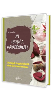 Mi legyen a maradékokkal? Zöldségek és gyümölcsök teljes körű hasznosítása. Michaela Marx könyv