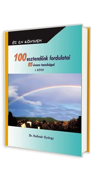 00 esztendőnk fordulatai I. - 85 évem tanulságai - Dr. Kolimár György könyv 00 esztendőnk fordulatai I. - 85 évem tanulságai - Dr. Kolimár György könyv
