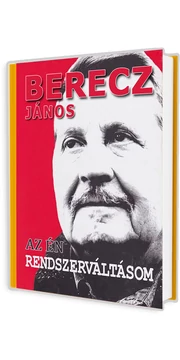 Berecz János - Az én rendszerváltásom Berecz János - Az én rendszerváltásom
