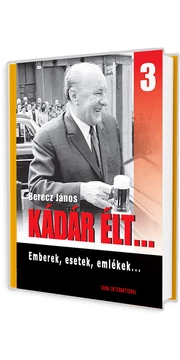 Berecz János - Kádár élt... 3. - Emberek, esetek, emlékek – 2010. könyv Berecz János - Kádár élt... 3. - Emberek, esetek, emlékek – 2010. könyv