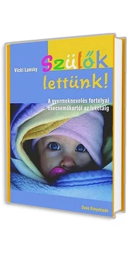 Szülők lettünk! - A gyermeknevelés fortélyai csecsemőkortól az iskoláig - Vicki Lansky