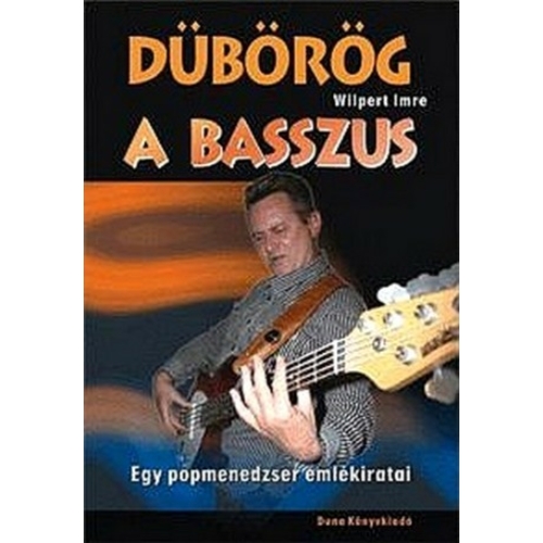 Dübörög a basszus - Egy popmenedzser emlékiratai (Wilpert Imre)