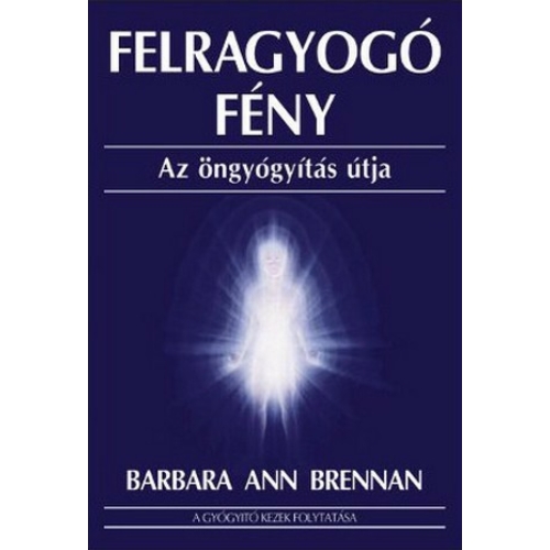 Felragyogó fény - Az öngyógyítás útja (Barbara Ann Brennan) könyv