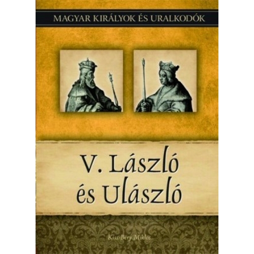 Magyar királyok és uralkodók 12. kötete - V. László és Ulászló - (Kiss-Béry Miklós)