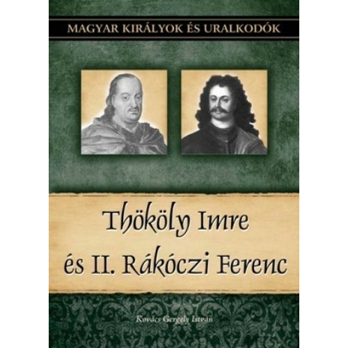 Magyar királyok és uralkodók 23. kötet - Thököly Imre és II. Rákóczi Ferenc - (Kovács Gergely István)