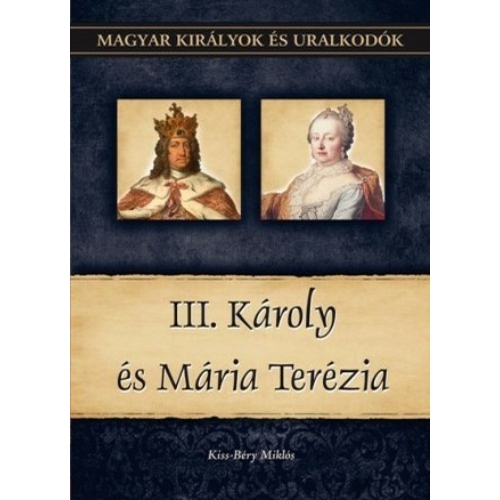 Magyar királyok és uralkodók 24. kötete - III. Károly és Mária Terézia - (Kiss-Béry Miklós)