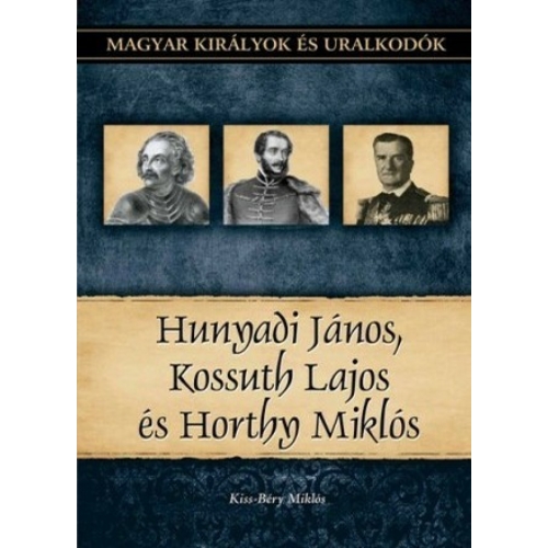 Magyar királyok és uralkodók 27. kötete - Hunyadi János, Kossuth Lajos, Horthy Miklós - Kovács Gergely István
