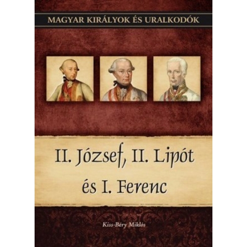 Magyar királyok és uralkodók 25. kötet - II. József, II. Lipót és I. Ferenc - (Kiss-Béry Miklós)