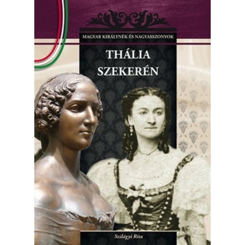 Magyar királynék és nagyasszonyok 14. kötet - Thália szekerén - Budai-díjas könyvsorozat - Szilágyi Rita 