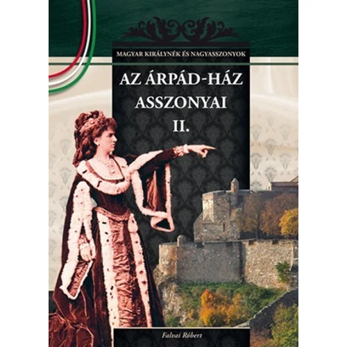 Magyar királynék és nagyasszonyok 03. kötet - Az Árpád-ház asszonyai II. - Budai-díjas könyvsorozat - Falvai Róbert (Szépséghibás könyv!)