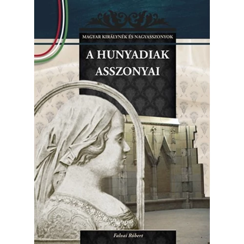 Magyar királynék és nagyasszonyok 09. kötet - Hunyadiak asszonyai - Budai-díjas könyvsorozat - Falvai Róbert (Szépséghibás könyv!)