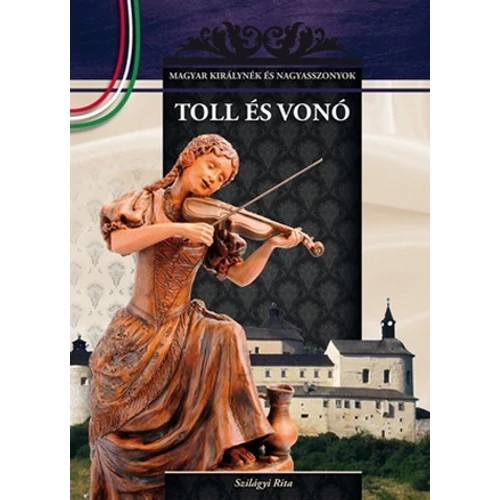 Magyar királynék és nagyasszonyok 08. kötet - Toll és vonó - Budai-díjas könyvsorozat - Szilágyi Rita (Szépséghibás könyv!)