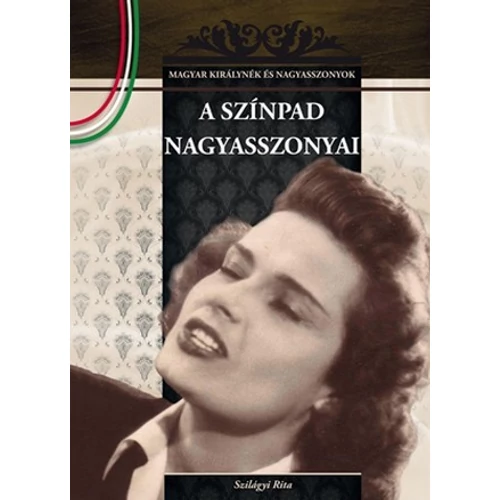 Magyar királynék és nagyasszonyok 18. kötet - A színpad nagyasszonyai - Budai-díjas könyvsorozat - Szilágyi Rita (Szépséghibás könyv!)