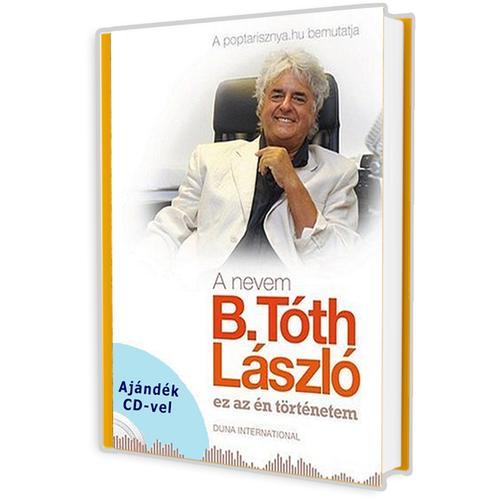 A NEVEM B. TÓTH LÁSZLÓ / ez az én történetem - Ajándék CD melléklettel (B. Tóth László)