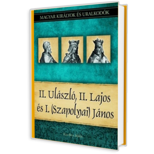 Magyar királyok és uralkodók 14. kötet - II. Ulászló, II. Lajos és I. (Szapolyai) János - (Szerző: Kiss-Béry Miklós)