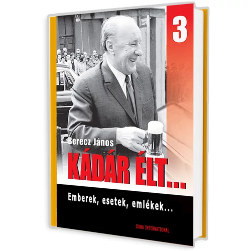 Berecz János - Kádár élt... 3. - Emberek, esetek, emlékek – 2010. könyv