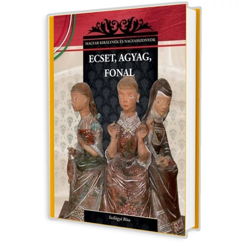 Magyar királynék és nagyasszonyok 26. kötet - Ecset, agyag, fonal - Budai-díjas könyvsorozat